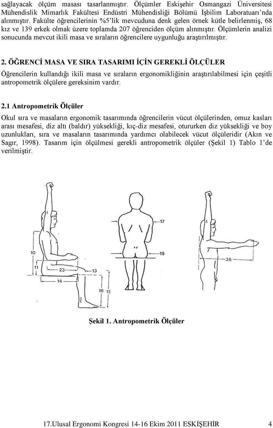 Ölçümlerin analizi sonucunda mevcut ikili masa ve sıraların öğrencilere uygunluğu araģtırılmıģtır. 2.