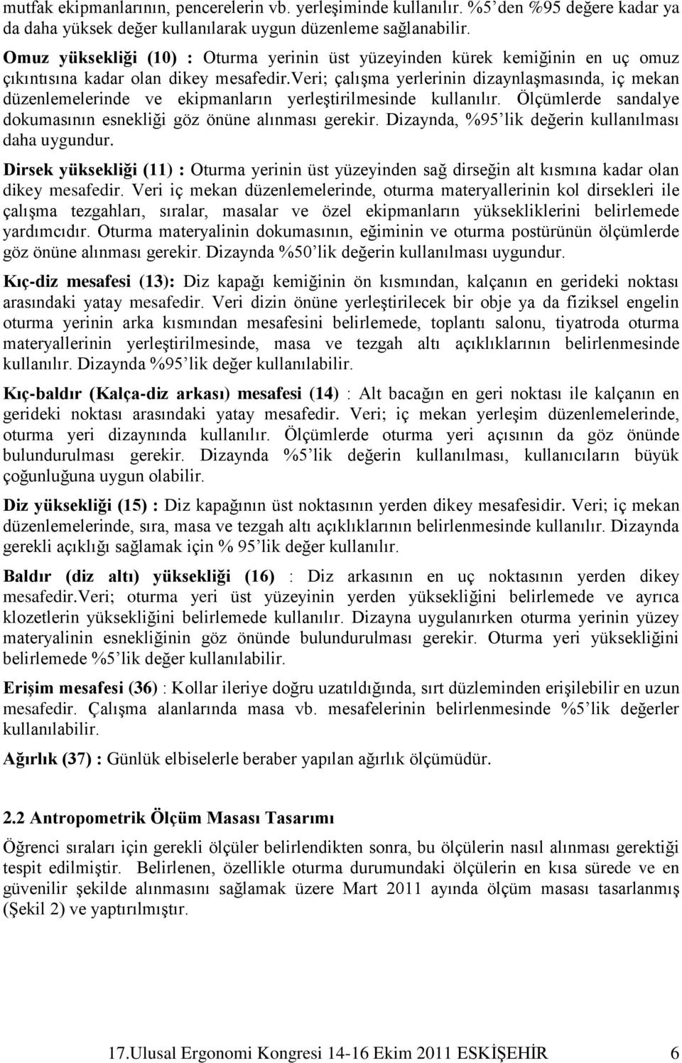 veri; çalıģma yerlerinin dizaynlaģmasında, iç mekan düzenlemelerinde ve ekipmanların yerleģtirilmesinde kullanılır. Ölçümlerde sandalye dokumasının esnekliği göz önüne alınması gerekir.