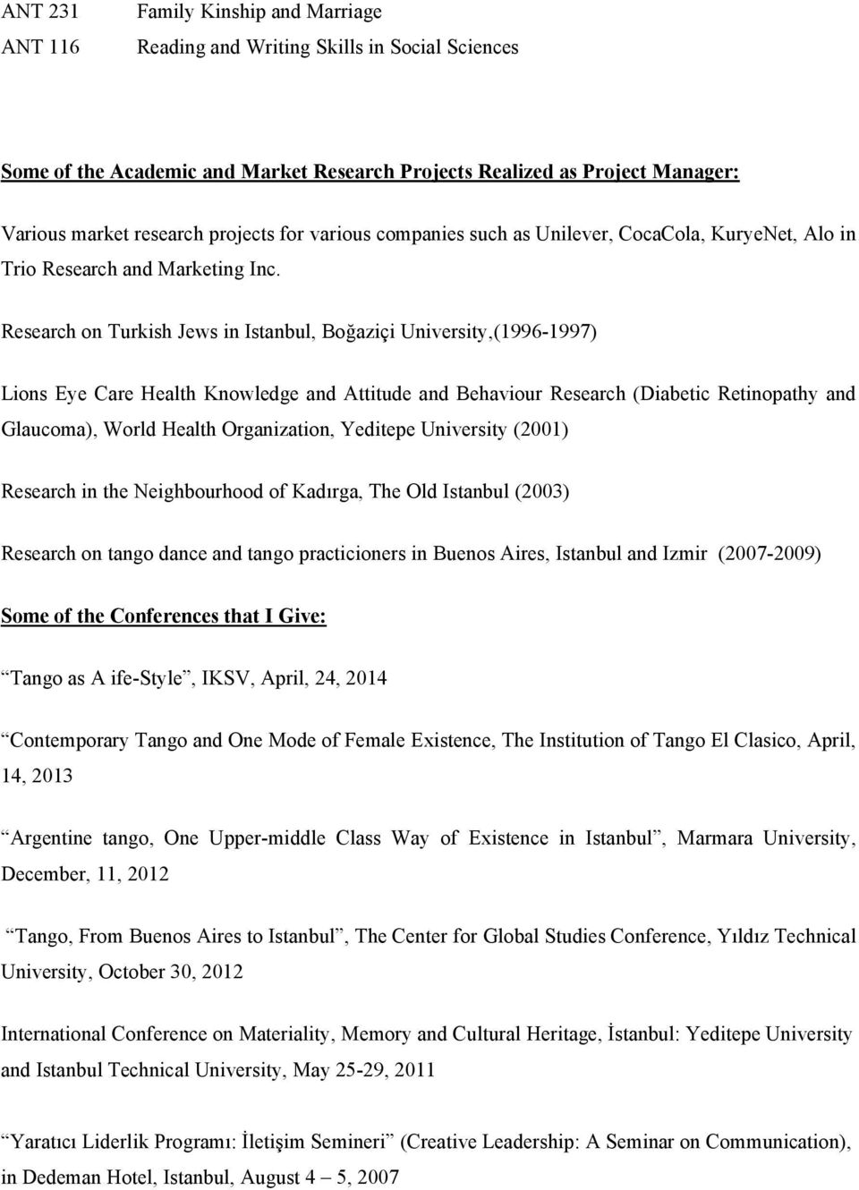 Research on Turkish Jews in Istanbul, Boğaziçi University,(1996-1997) Lions Eye Care Health Knowledge and Attitude and Behaviour Research (Diabetic Retinopathy and Glaucoma), World Health