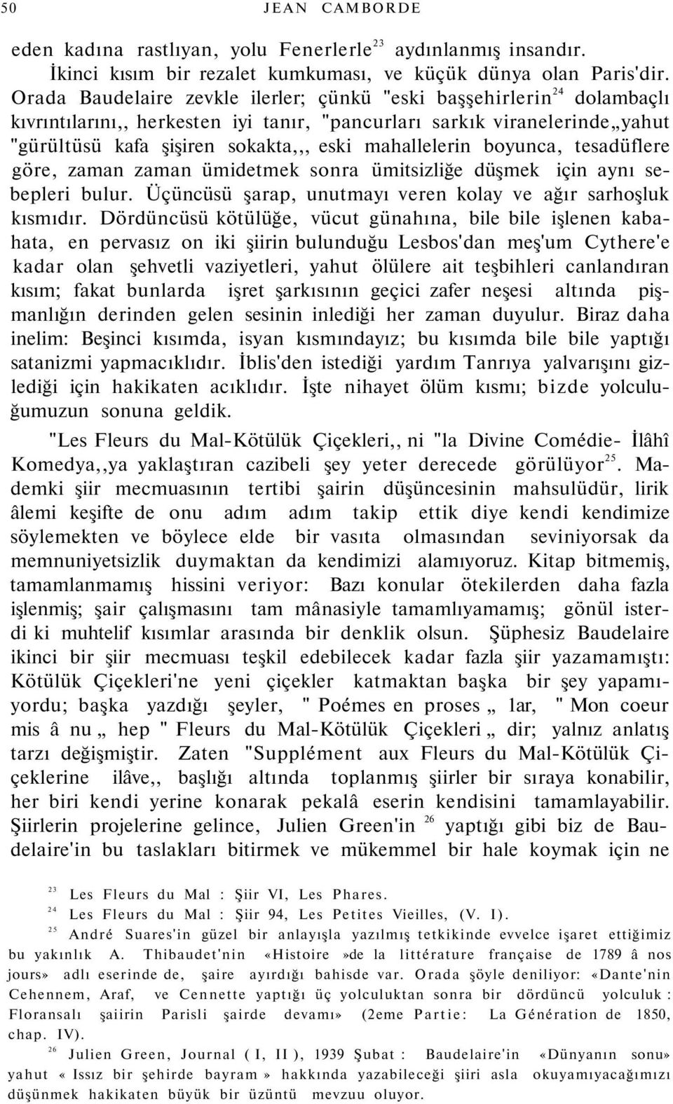 mahallelerin boyunca, tesadüflere göre, zaman zaman ümidetmek sonra ümitsizliğe düşmek için aynı sebepleri bulur. Üçüncüsü şarap, unutmayı veren kolay ve ağır sarhoşluk kısmıdır.