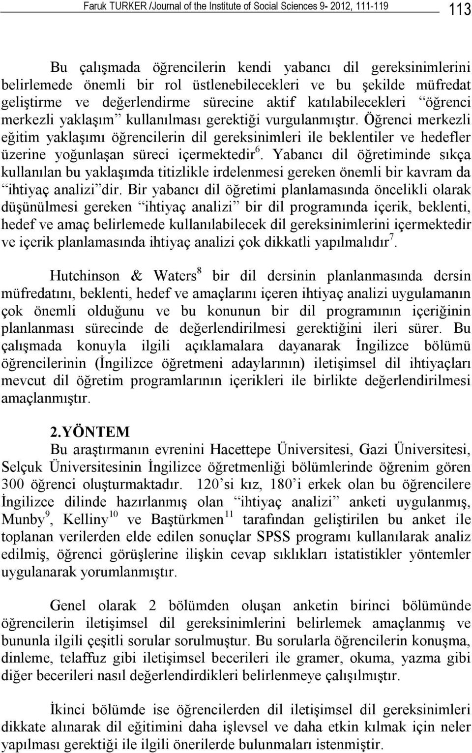 Öğrenci merkezli eğitim yaklaşımı öğrencilerin dil gereksinimleri ile beklentiler ve hedefler üzerine yoğunlaşan süreci içermektedir 6.