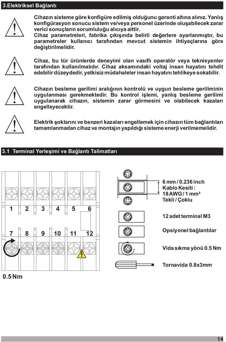 Cihaz parametreleri, fabrika çýkýþýnda belirli deðerlere ayarlanmýþtýr, bu parametreler kullanýcý tarafýndan mevcut sistemin ihtiyaçlarýna göre deðiþtirilmelidir.
