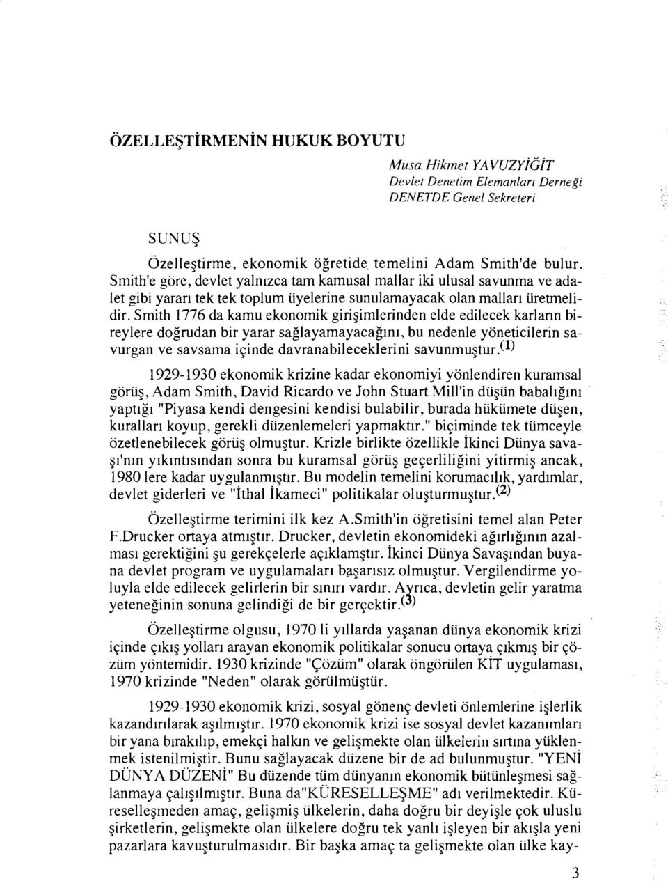 Smith 1776 da kamu ekonomik girigimlerinden elde edilecek karlarln bireylere dogrudan bir yarar saglayamayacag~n~, bu nedenle yoneticilerin savurgan ve savsama iqinde davranabileceklerini savunmugtur.