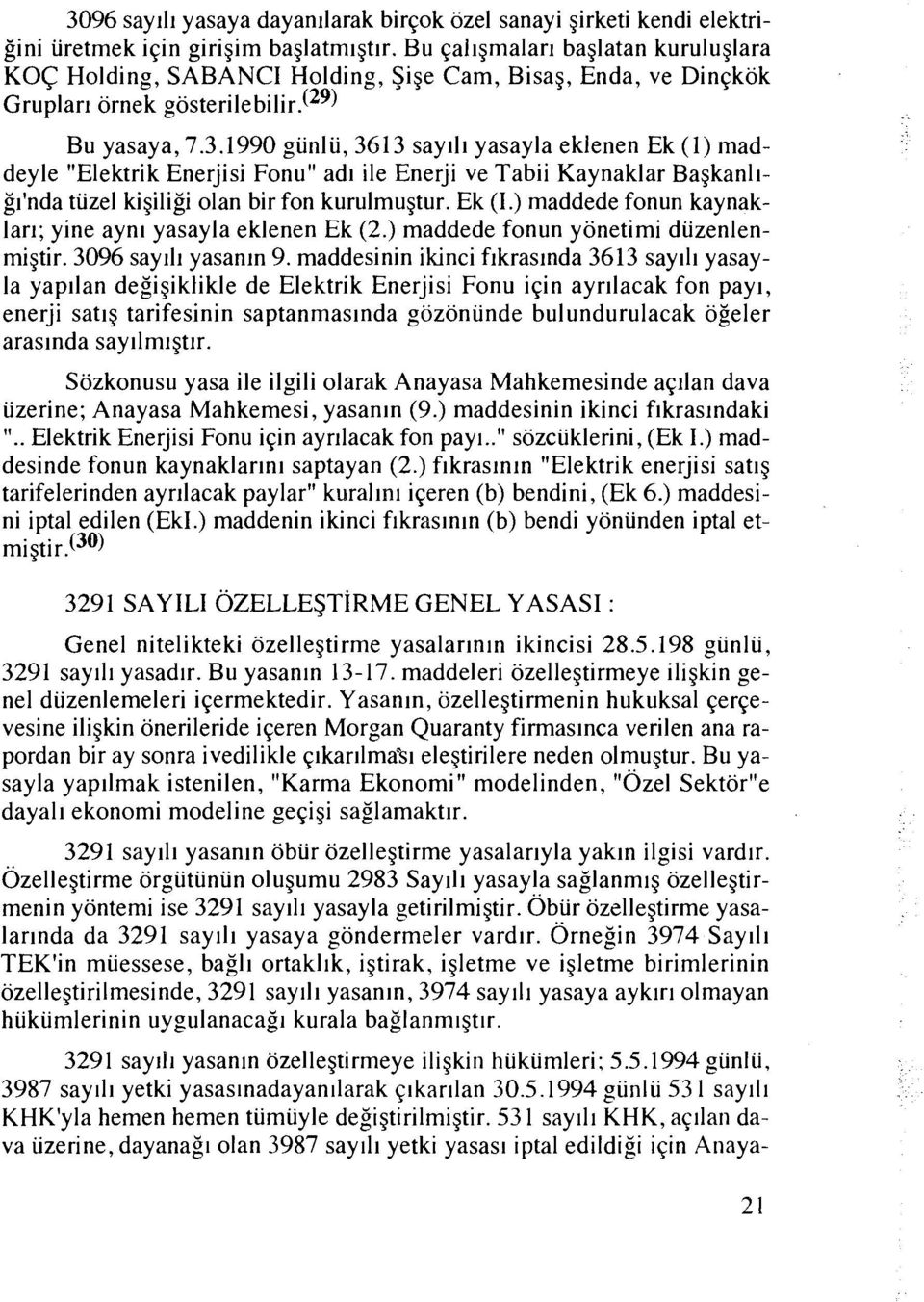 1990 gunlu, 3613 say111 yasayla eklenen Ek (1) maddeyle "Elektrik Enerjisi Fonu" ad1 ile Enerji ve Tabii Kaynaklar Bagkanllgl'nda tuzel kigiligi olan bir fon kurulmugtur. Ek (I.