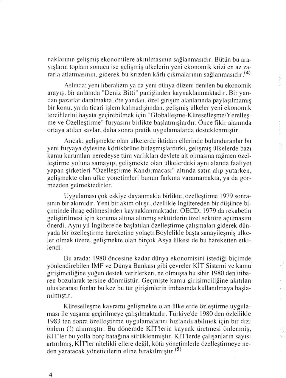 (~) Asllnda; yeni liberalizrn ya da yeni diinya diizerii denilen bu ekonomik araylg. bir anlarnda "Deniz Bitti" paniginden kaynaklanmaktad~r. Bir yandan pazarlar daralmakta. ote yandan.