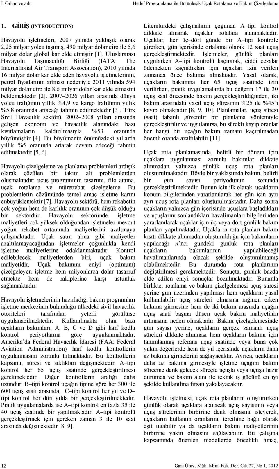 Uluslararası Havayolu Taşımacılığı Birliği (IATA: The International Air Transport Association), 2010 yılında 16 milyar dolar kar elde eden havayolu işletmelerinin, petrol fiyatlarının artması