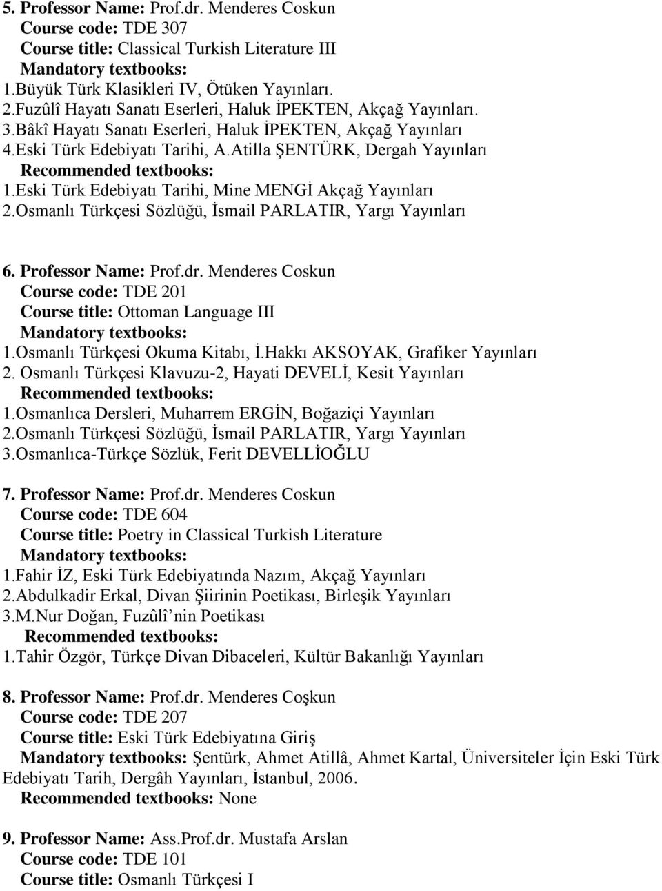 Eski Türk Edebiyatı Tarihi, Mine MENGĠ Akçağ Yayınları 2.Osmanlı Türkçesi Sözlüğü, Ġsmail PARLATIR, Yargı Yayınları 6. Professor Name: Prof.dr.