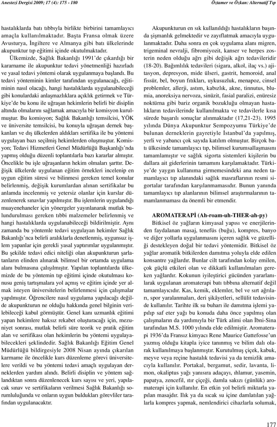 Ülkemizde, Sa l k Bakanl 1991 de ç kard bir kararname ile akupunktur tedavi yönetmenli i haz rlad ve yasal tedavi yöntemi olarak uygulanmaya baflland.