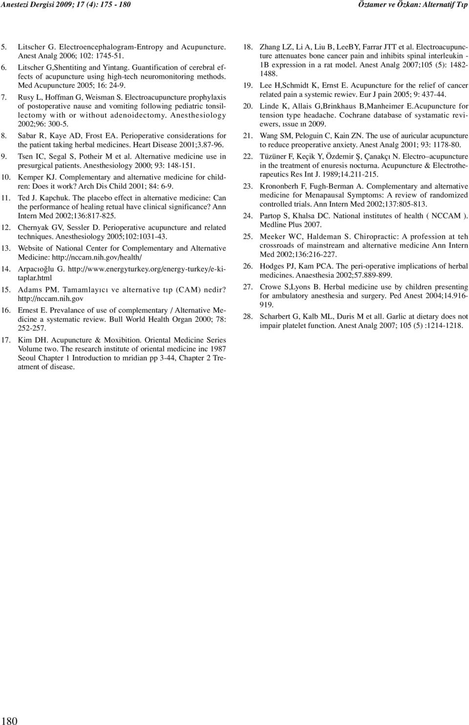 Electroacupuncture prophylaxis of postoperative nause and vomiting following pediatric tonsillectomy with or without adenoidectomy. Anesthesiology 2002;96: 300-5. 8. Sabar R, Kaye AD, Frost EA.