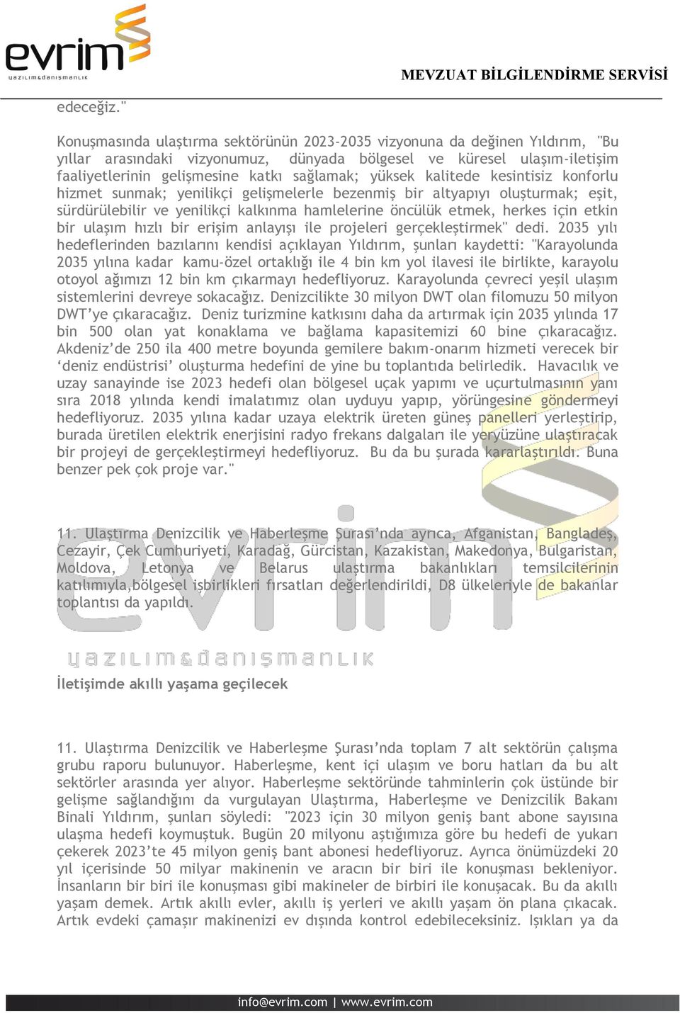 yüksek kalitede kesintisiz konforlu hizmet sunmak; yenilikçi gelişmelerle bezenmiş bir altyapıyı oluşturmak; eşit, sürdürülebilir ve yenilikçi kalkınma hamlelerine öncülük etmek, herkes için etkin