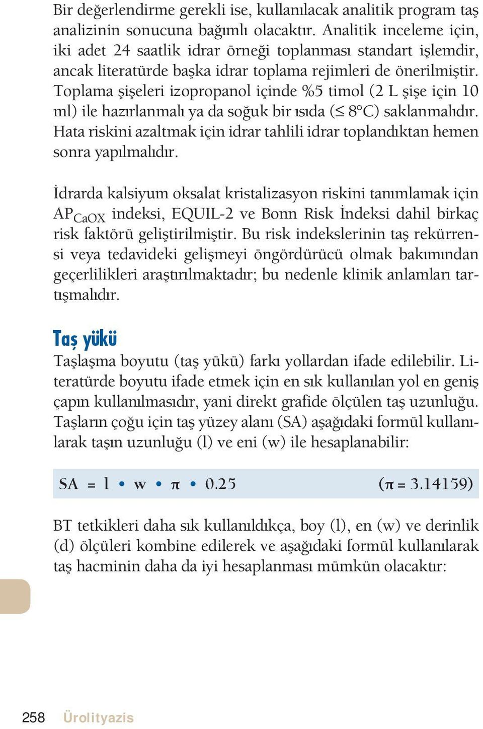 Toplama ieleri izopropanol içinde %5 timol (2 L ie için 10 ml) ile hazrlanmal ya da souk bir sda ( 8 C) saklanmaldr. Hata riskini azaltmak için idrar tahlili idrar toplandktan hemen sonra yaplmaldr.