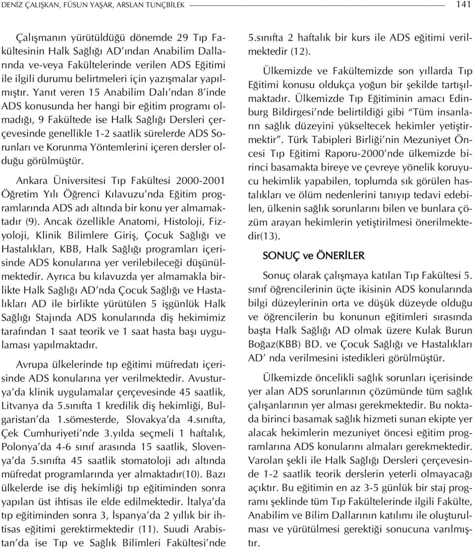 Yanıt veren 15 Anabilim Dalı ndan 8 inde ADS konusunda her hangi bir eğitim programı olmadığı, 9 Fakültede ise Halk Sağlığı Dersleri çerçevesinde genellikle 1-2 saatlik sürelerde ADS Sorunları ve