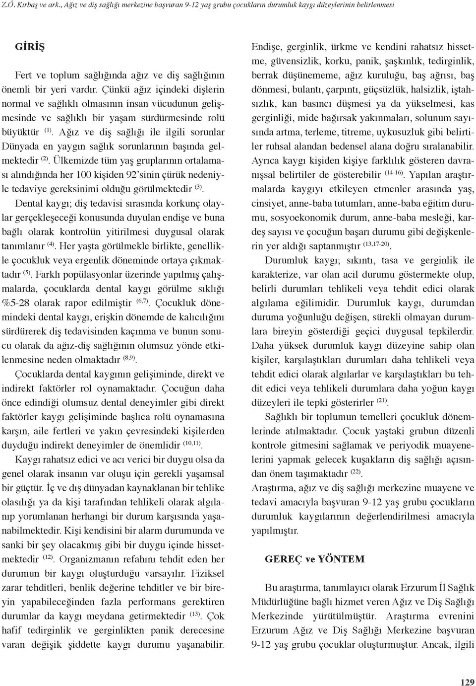 Çünkü ağız içindeki dişlerin normal ve sağlıklı olmasının insan vücudunun gelişmesinde ve sağlıklı bir yaşam sürdürmesinde rolü büyüktür (1).