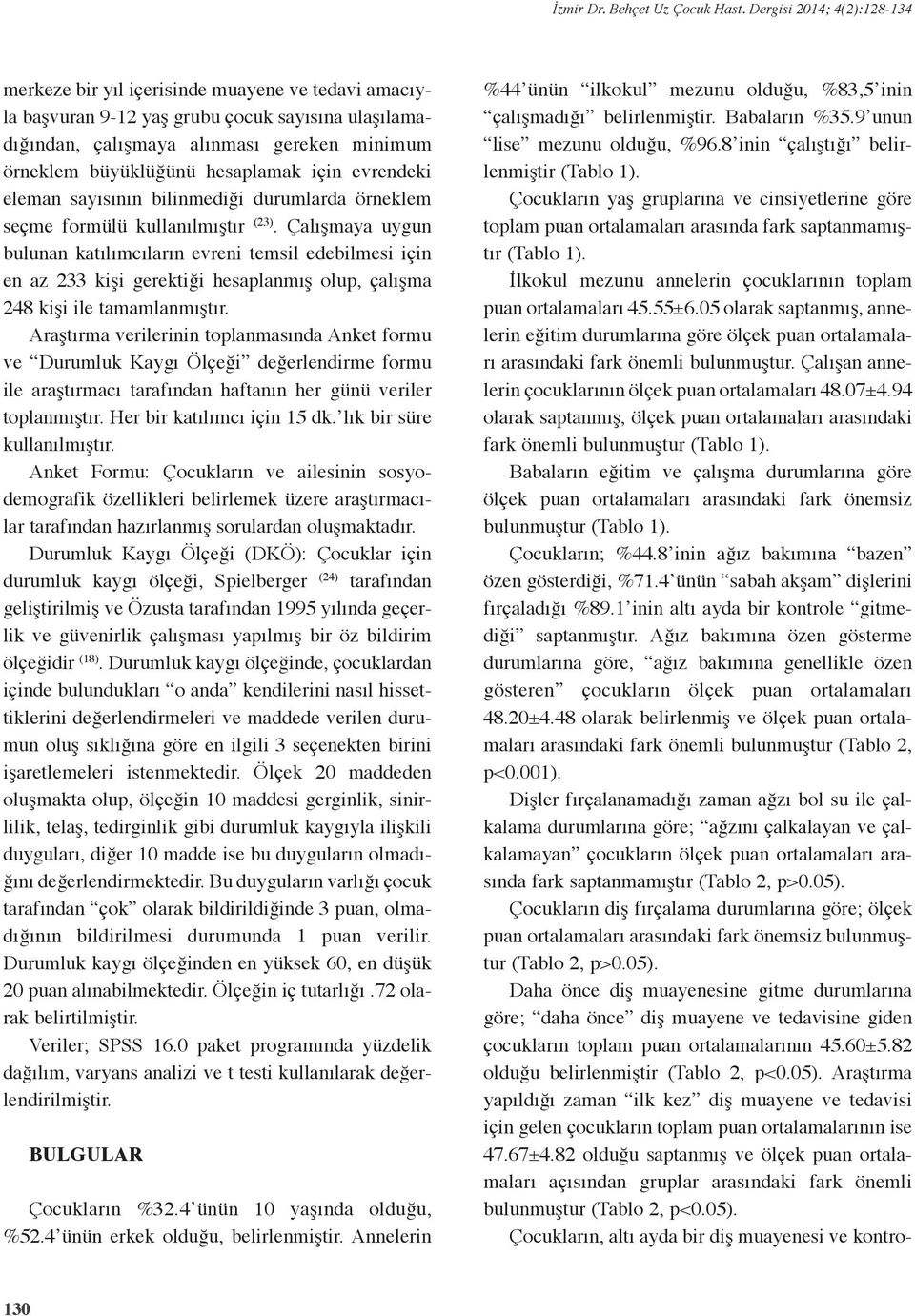 Çalışmaya uygun bulunan katılımcıların evreni temsil edebilmesi için en az 233 kişi gerektiği hesaplanmış olup, çalışma 248 kişi ile tamamlanmıştır.