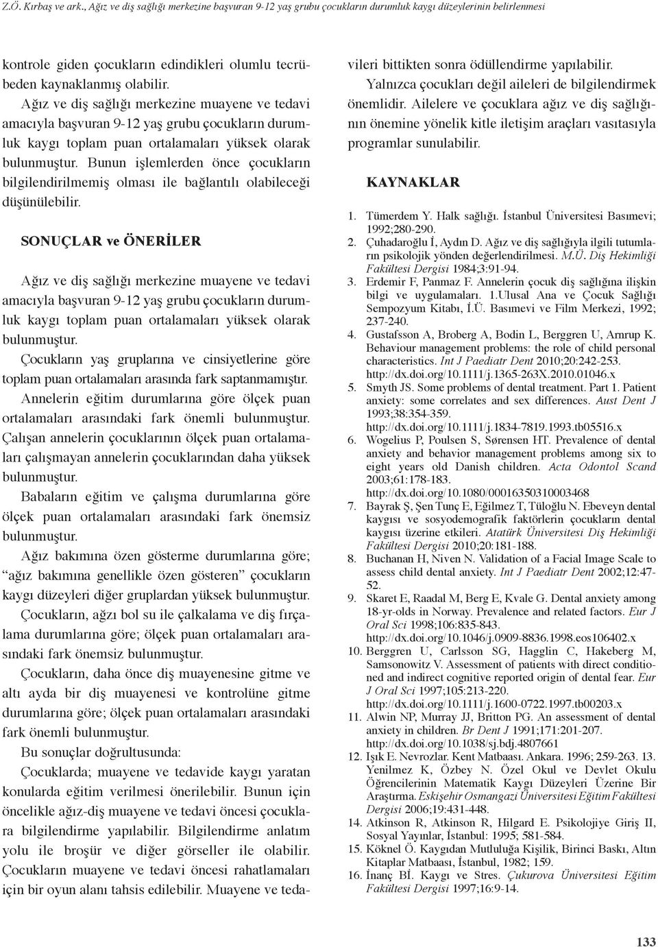 Ağız ve diş sağlığı merkezine muayene ve tedavi amacıyla başvuran 9-12 yaş grubu çocukların durumluk kaygı toplam puan ortalamaları yüksek olarak Bunun işlemlerden önce çocukların bilgilendirilmemiş