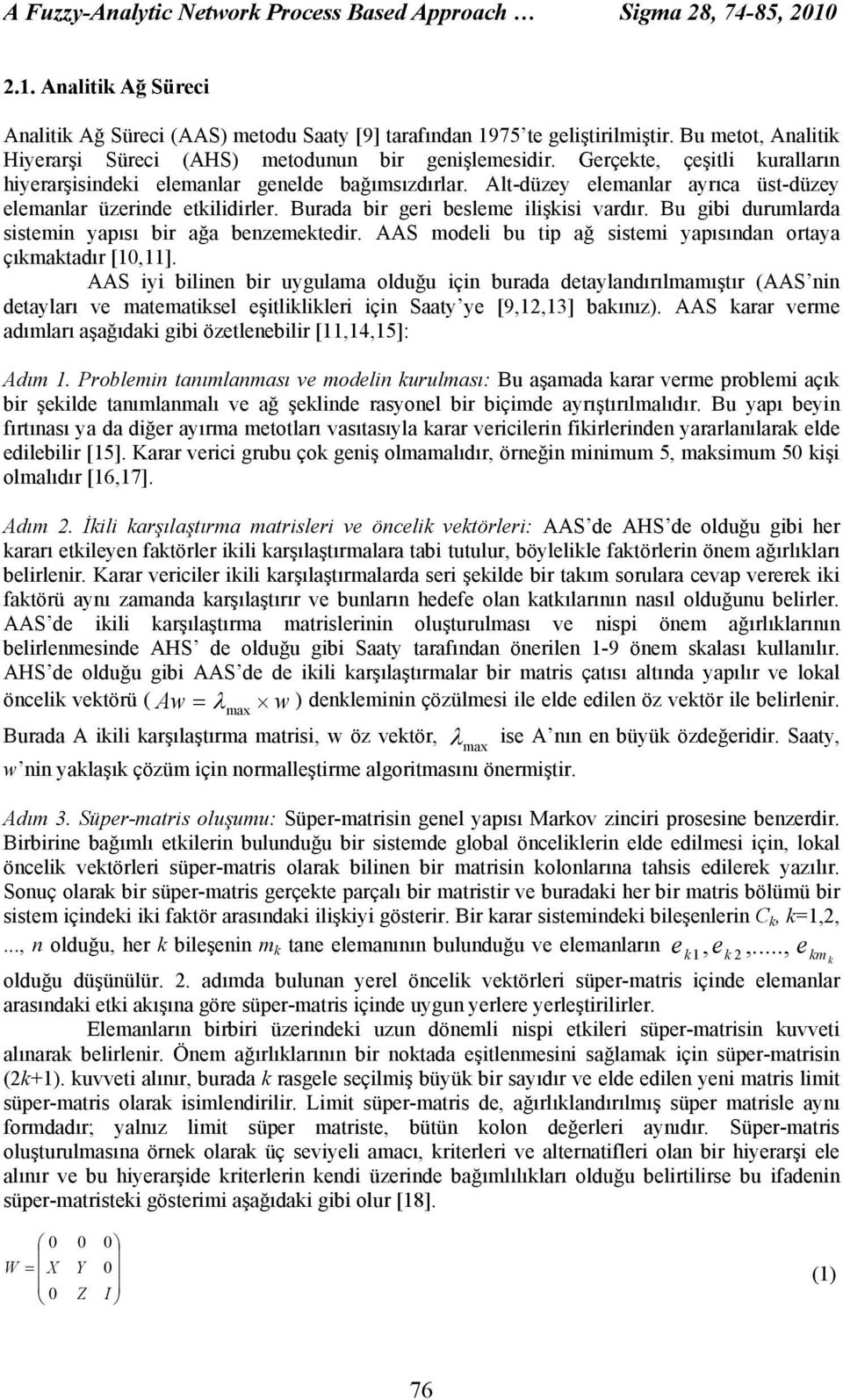 Alt-düzey elemanlar ayrıca üst-düzey elemanlar üzerinde etkilidirler. Burada bir geri besleme ilişkisi vardır. Bu gibi durumlarda sistemin yapısı bir ağa benzemektedir.