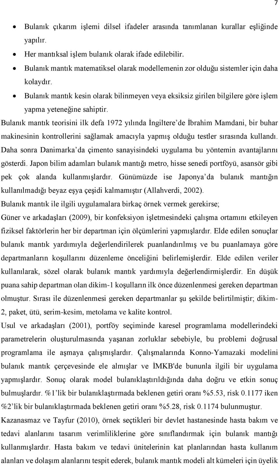 Bulanık mantık teorisini ilk defa 1972 yılında İngiltere de İbrahim Mamdani, bir buhar makinesinin kontrollerini sağlamak amacıyla yapmış olduğu testler sırasında kullandı.