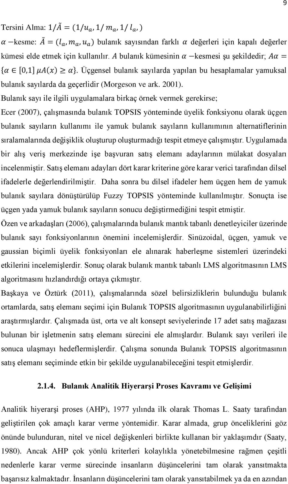 Bulanık sayı ile ilgili uygulamalara birkaç örnek vermek gerekirse; Ecer (2007), çalışmasında bulanık TOPSIS yönteminde üyelik fonksiyonu olarak üçgen bulanık sayıların kullanımı ile yamuk bulanık