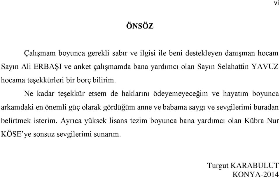 Ne kadar teşekkür etsem de haklarını ödeyemeyeceğim ve hayatım boyunca arkamdaki en önemli güç olarak gördüğüm anne ve babama