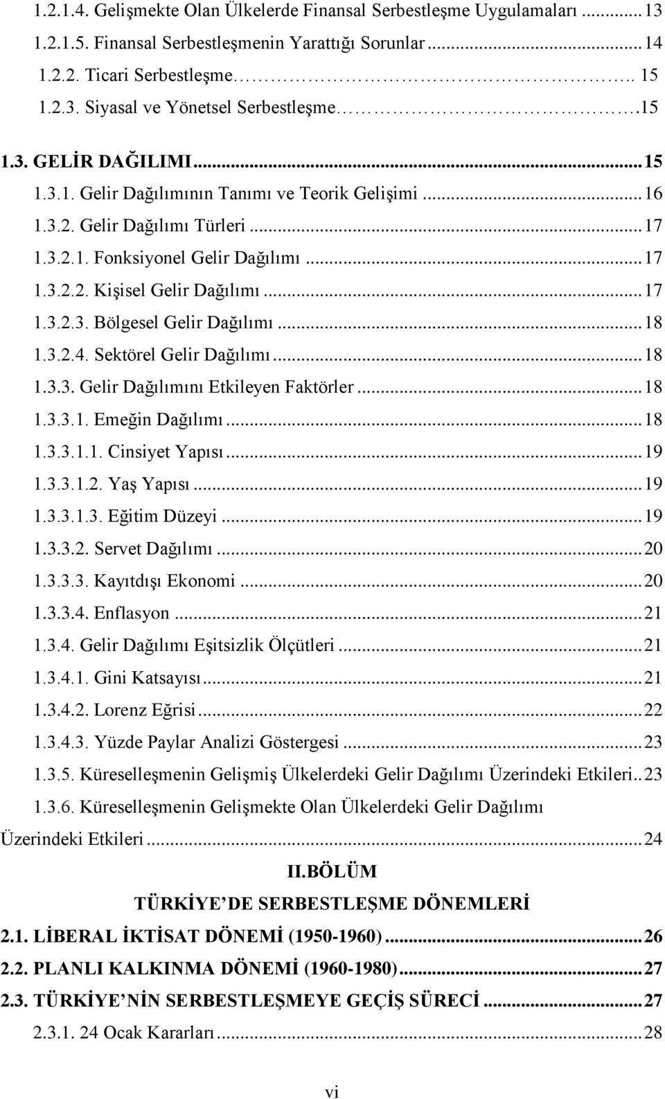 .. 17 1.3.2.3. Bölgesel Gelir Dağılımı... 18 1.3.2.4. Sektörel Gelir Dağılımı... 18 1.3.3. Gelir Dağılımını Etkileyen Faktörler... 18 1.3.3.1. Emeğin Dağılımı... 18 1.3.3.1.1. Cinsiyet Yapısı... 19 1.