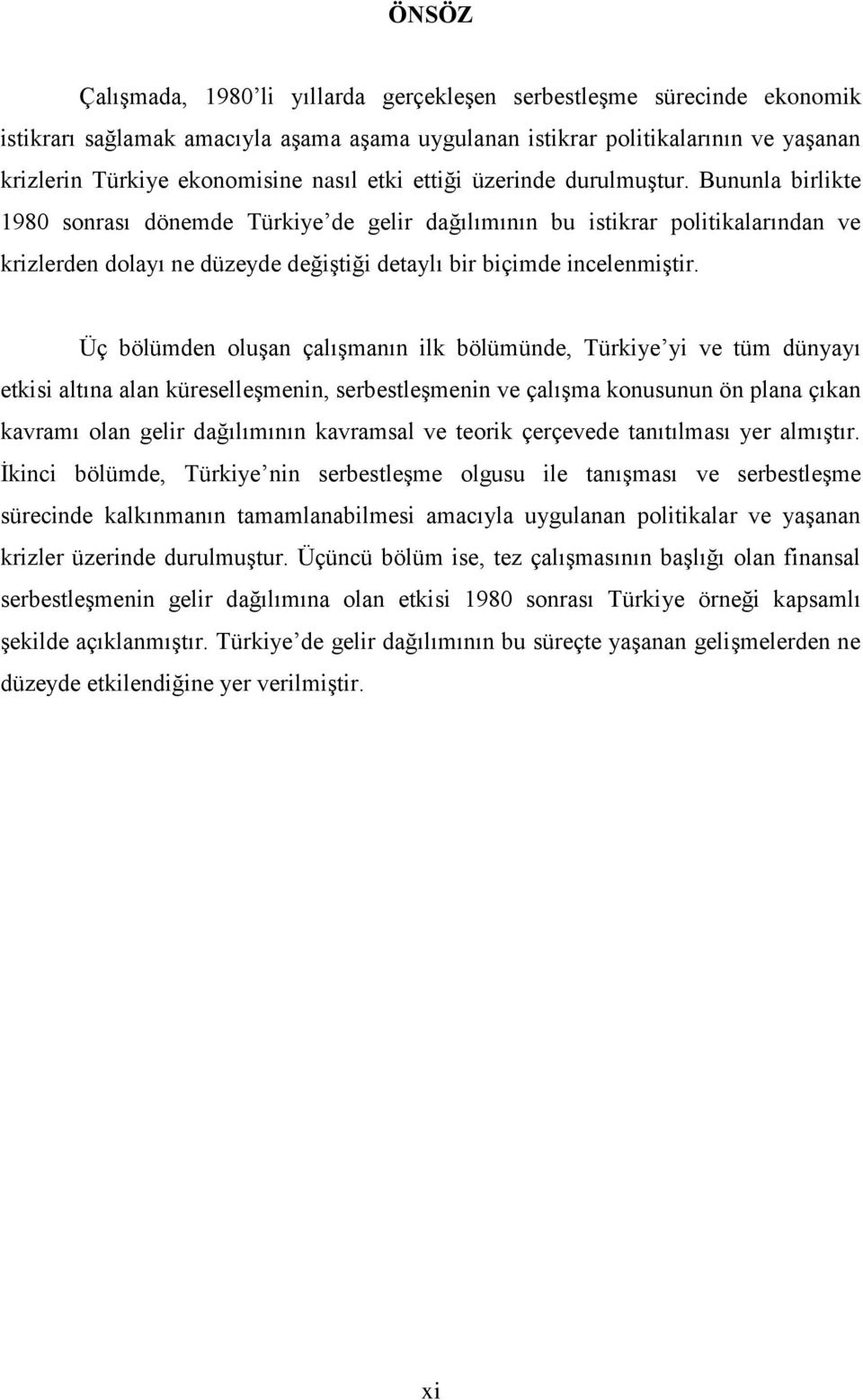 Bununla birlikte 1980 sonrası dönemde Türkiye de gelir dağılımının bu istikrar politikalarından ve krizlerden dolayı ne düzeyde değiştiği detaylı bir biçimde incelenmiştir.