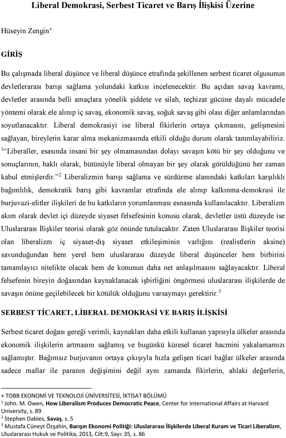 Bu açıdan savaş kavramı, devletler arasında belli amaçlara yönelik şiddete ve silah, teçhizat gücüne dayalı mücadele yöntemi olarak ele alınıp iç savaş, ekonomik savaş, soğuk savaş gibi olası diğer