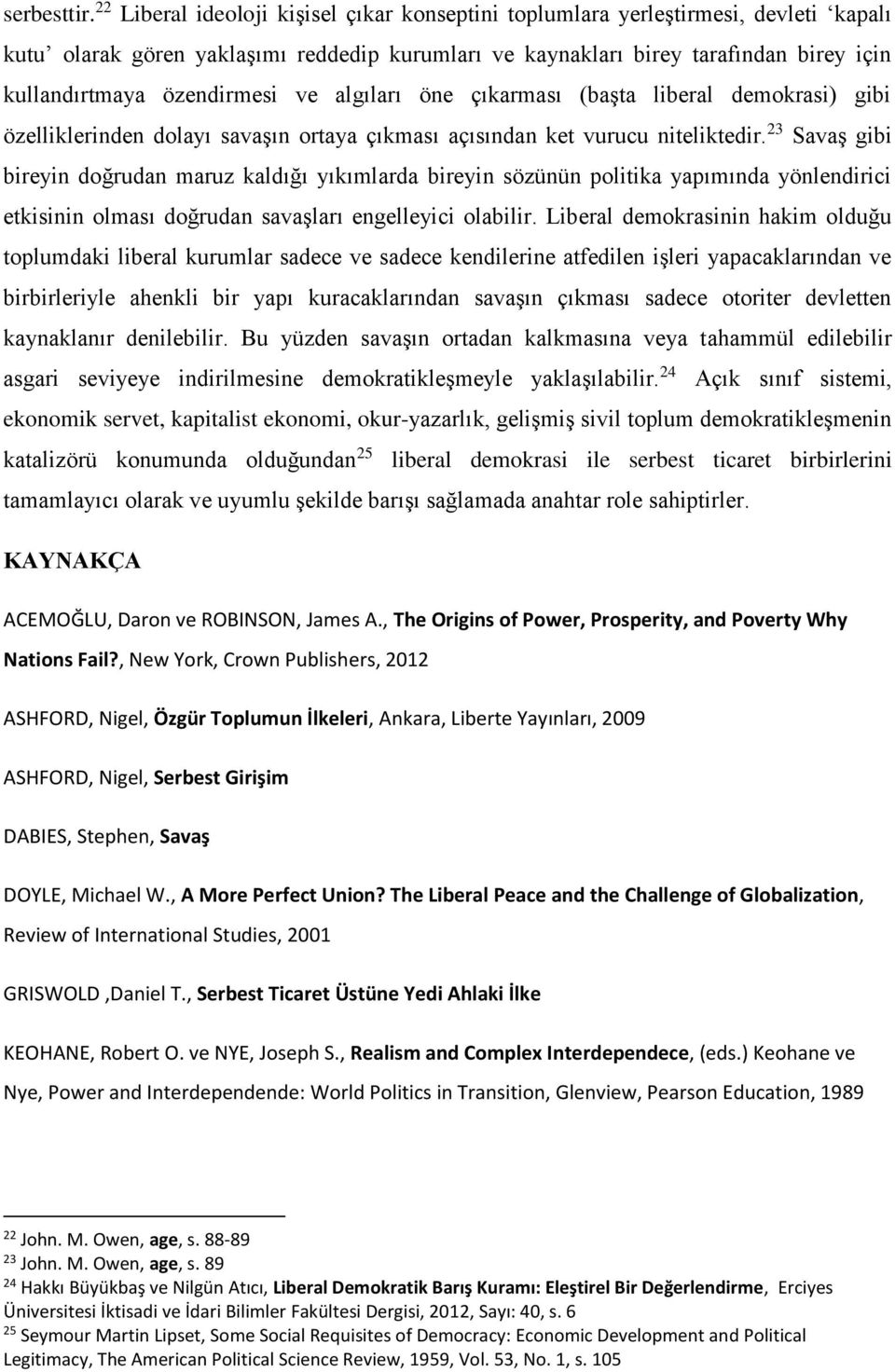 özendirmesi ve algıları öne çıkarması (başta liberal demokrasi) gibi özelliklerinden dolayı savaşın ortaya çıkması açısından ket vurucu niteliktedir.