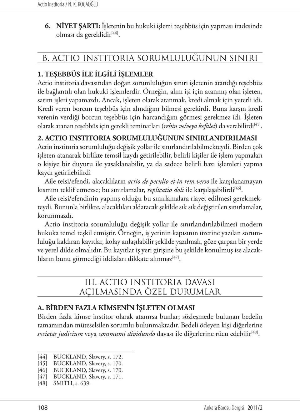 Örneğin, alım işi için atanmış olan işleten, satım işleri yapamazdı. Ancak, işleten olarak atanmak, kredi almak için yeterli idi. Kredi veren borcun teşebbüs için alındığını bilmesi gerekirdi.