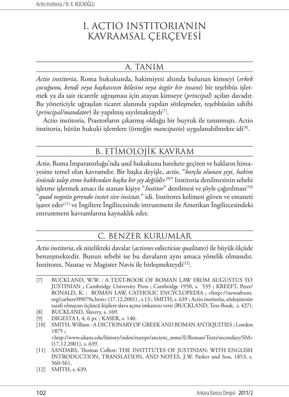 için atayan kimseye (principal) açılan davadır. Bu yöneticiyle uğraşılan ticaret alanında yapılan sözleşmeler, teşebbüsün sahibi (principal /mandator) ile yapılmış sayılmaktaydı [7].