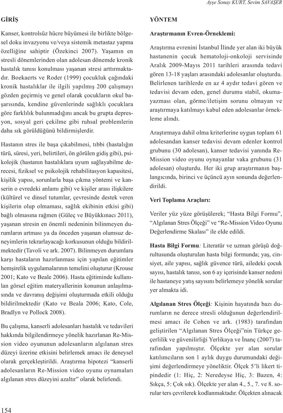 Boekaerts ve Roder (1999) çocukluk çağındaki kronik hastalıklar ile ilgili yapılmış 200 çalışmayı gözden geçirmiş ve genel olarak çocukların okul başarısında, kendine güvenlerinde sağlıklı çocuklara