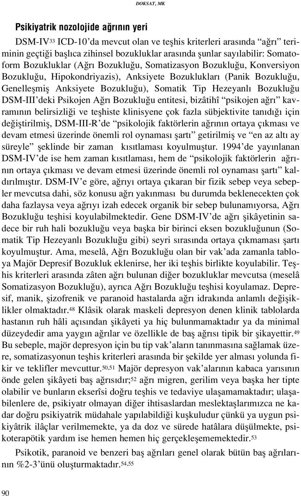 Hezeyanl Bozuklu u DSM-III deki Psikojen A r Bozuklu u entitesi, bizâtihî psikojen a r kavram n n belirsizli i ve teflhiste klinisyene çok fazla sübjektivite tan d için de ifltirilmifl, DSM-III-R de