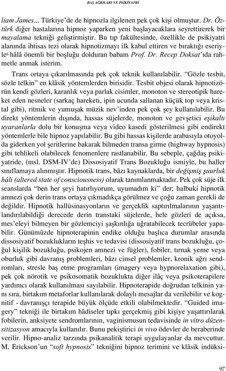 Bu t p fakültesinde, özellikle de psikiyatri alan nda ihtisas tezi olarak hipnotizmay ilk kabul ettiren ve b rakt eseriyle 6 hâlâ önemli bir bofllu u dolduran babam Prof. Dr.