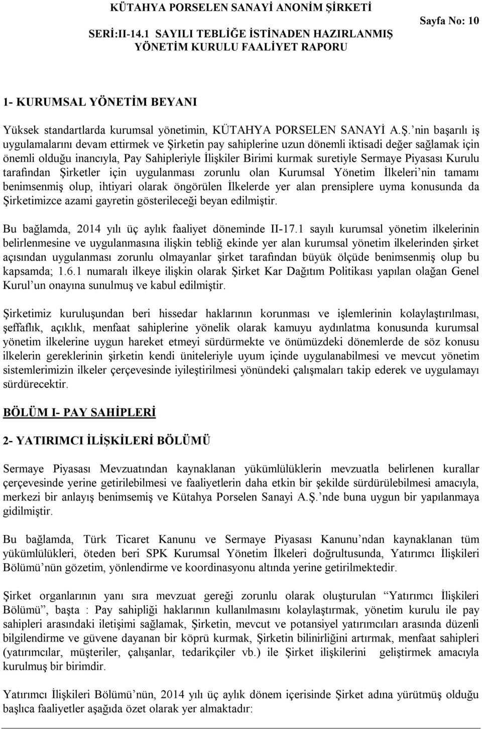 Piyasası Kurulu tarafından Şirketler için uygulanması zorunlu olan Kurumsal Yönetim İlkeleri nin tamamı benimsenmiş olup, ihtiyari olarak öngörülen İlkelerde yer alan prensiplere uyma konusunda da