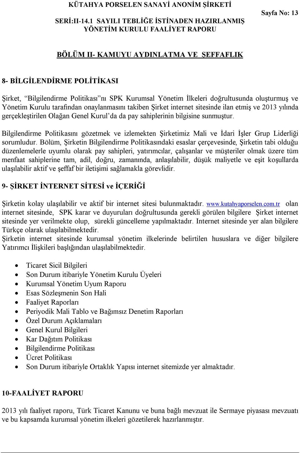 Bilgilendirme Politikasını gözetmek ve izlemekten Şirketimiz Mali ve İdari İşler Grup Liderliği sorumludur.