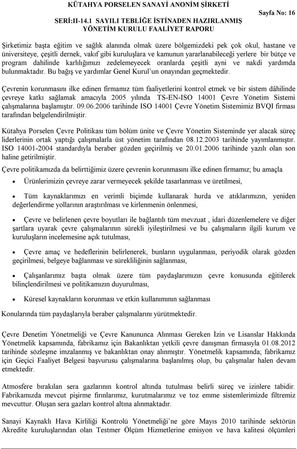 Çevrenin korunmasını ilke edinen firmamız tüm faaliyetlerini kontrol etmek ve bir sistem dâhilinde çevreye katkı sağlamak amacıyla 2005 yılında TS-EN-ISO 14001 Çevre Yönetim Sistemi çalışmalarına