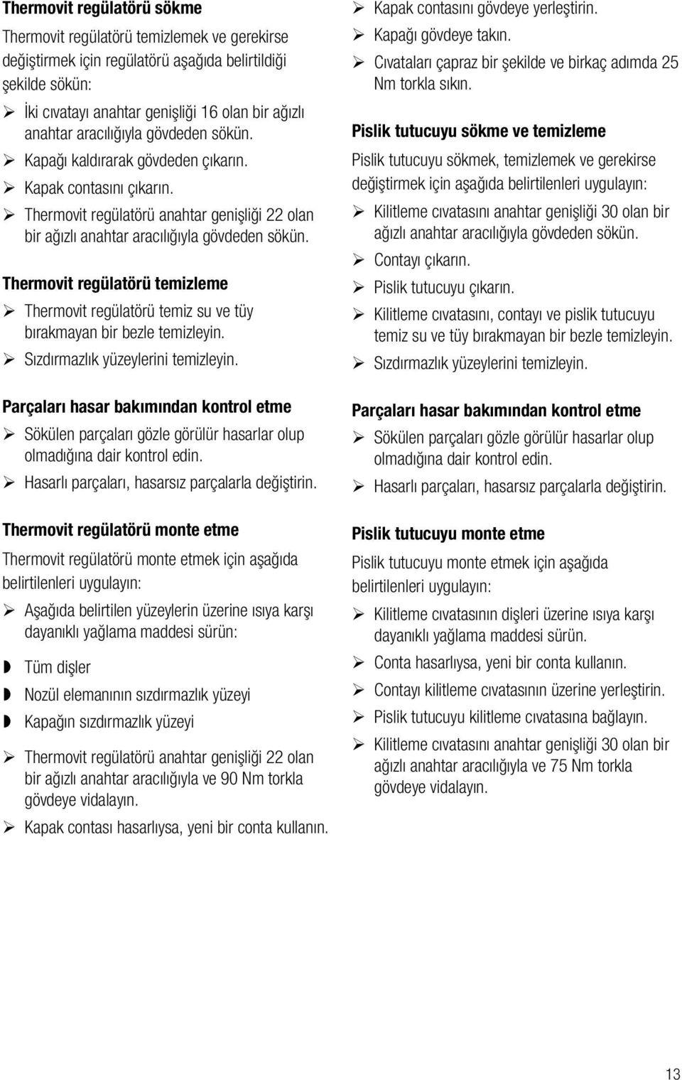 Thermovit regülatörü temizleme Thermovit regülatörü temiz su ve tüy bırakmayan bir bezle temizleyin. Sızdırmazlık yüzeylerini temizleyin.