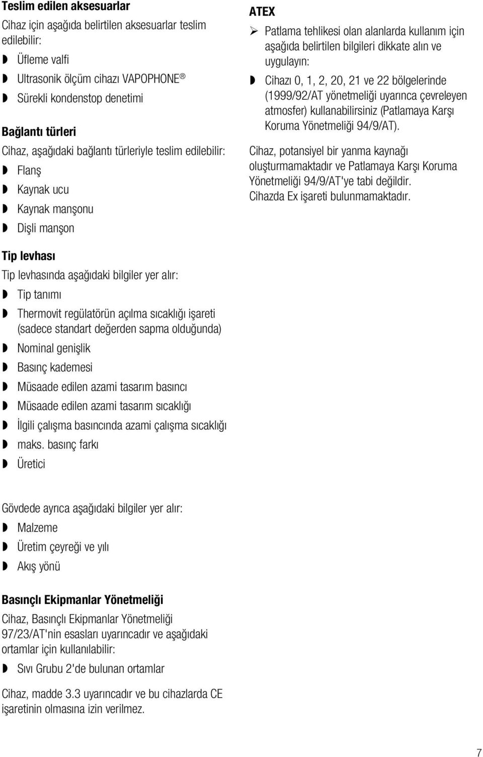 0, 1, 2, 20, 21 ve 22 bölgelerinde (1999/92/AT yönetmeliği uyarınca çevreleyen atmosfer) kullanabilirsiniz (Patlamaya Karşı Koruma Yönetmeliği 94/9/AT).