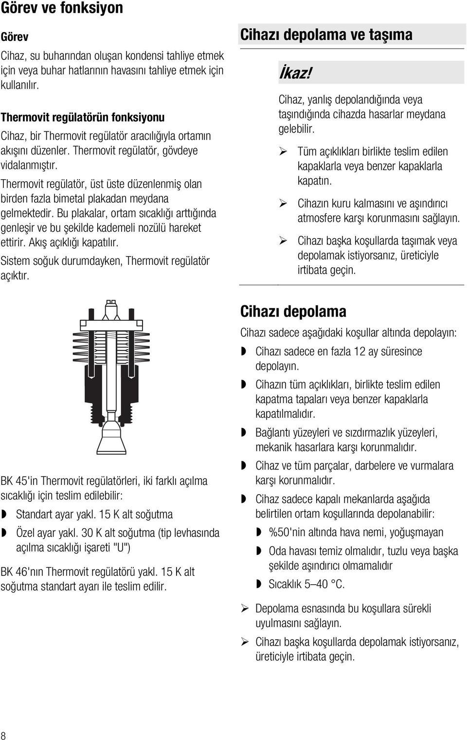 Thermovit regülatör, üst üste düzenlenmiş olan birden fazla bimetal plakadan meydana gelmektedir. Bu plakalar, ortam sıcaklığı arttığında genleşir ve bu şekilde kademeli nozülü hareket ettirir.