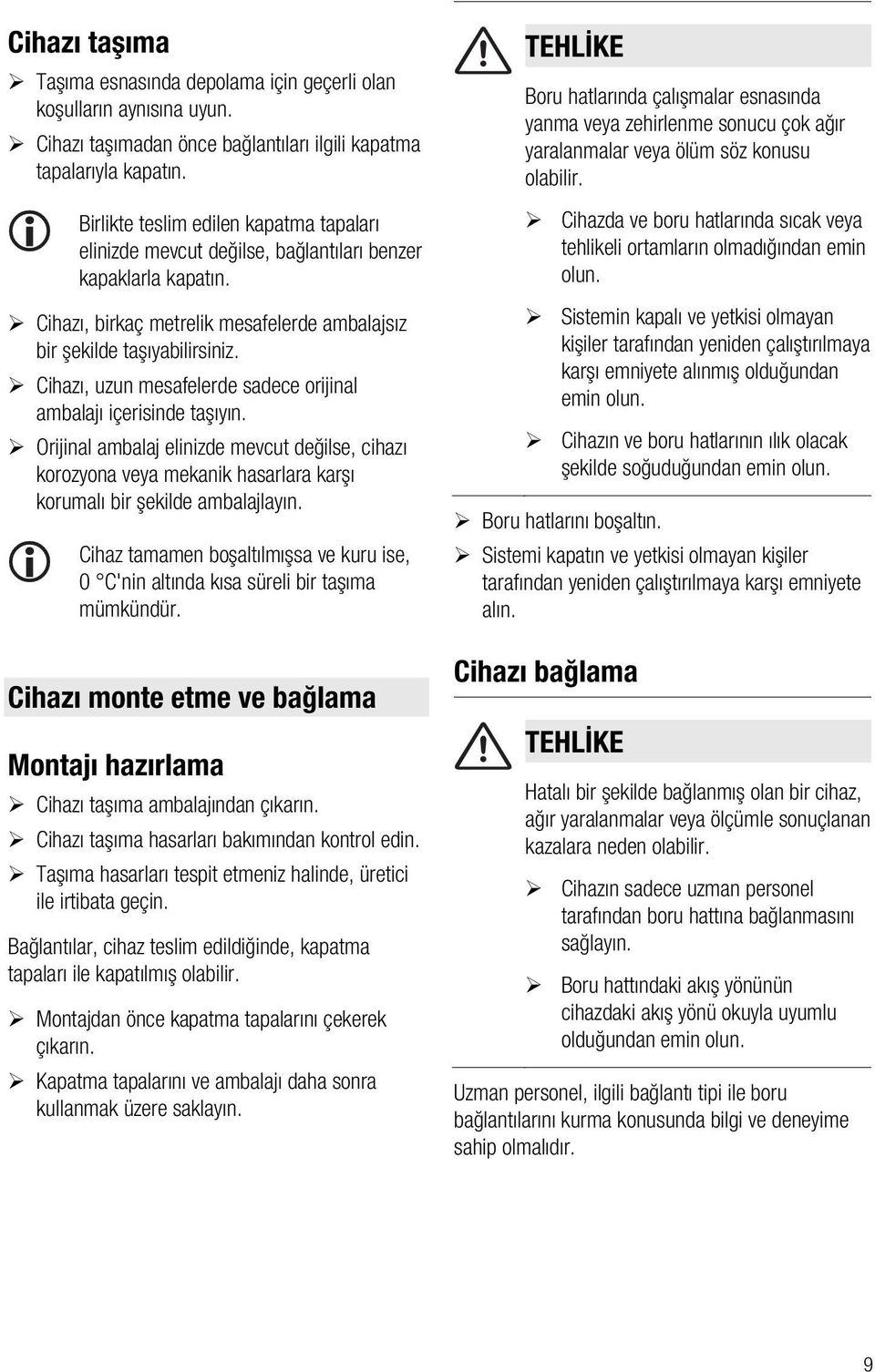 Cihazı, uzun mesafelerde sadece orijinal ambalajı içerisinde taşıyın. Orijinal ambalaj elinizde mevcut değilse, cihazı korozyona veya mekanik hasarlara karşı korumalı bir şekilde ambalajlayın.