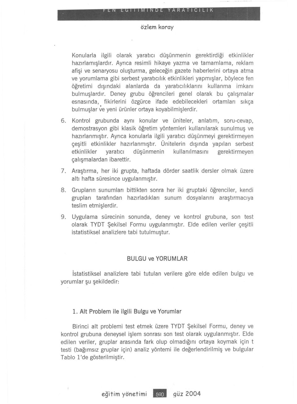 da yaratclklarn kullanma mkan bulmuslardr. Deney grubu ögrencler genelolarak bu çalsmalar esnasnda, fkrlern özgürce fade edeblecekler ortamlar skça bulmuslar ve yen ürünler ortaya koyablmslerdr. 6.