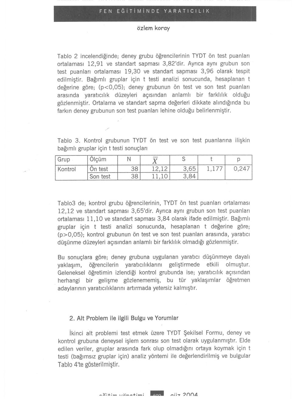 Bagml gruplar çn t test analz sonucunda, hesaplanan t degerne göre; (p<0,05); deney grubunun ön test ve son test puanlar arasnda yaratclk düzeyler açsndan anlaml br farkllk oldugu gözlenmstr.