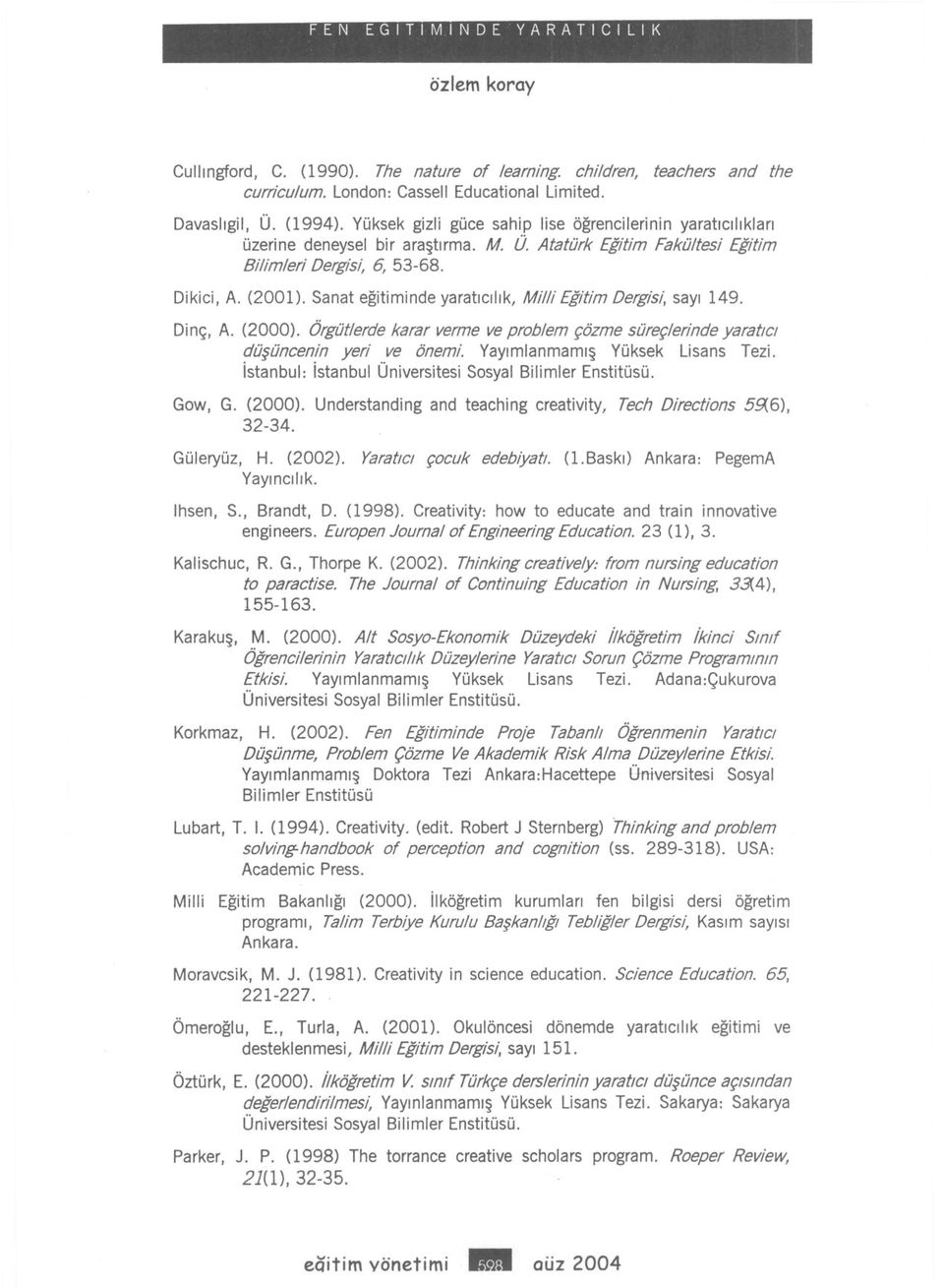 Dnç, A. (2000). Örgütlerde karar verme ve problem çözme süreçlernde yaratc düsüncenn yer ve önem. Yaymlanmams Yüksek Lsans Tez. stanbul: stanbul Ünverstes Sosyal Blmler Ensttüsü. Gow, G. (2000). Understandng and teachng creatvty, Tech Drectons 55{6), 32-34.