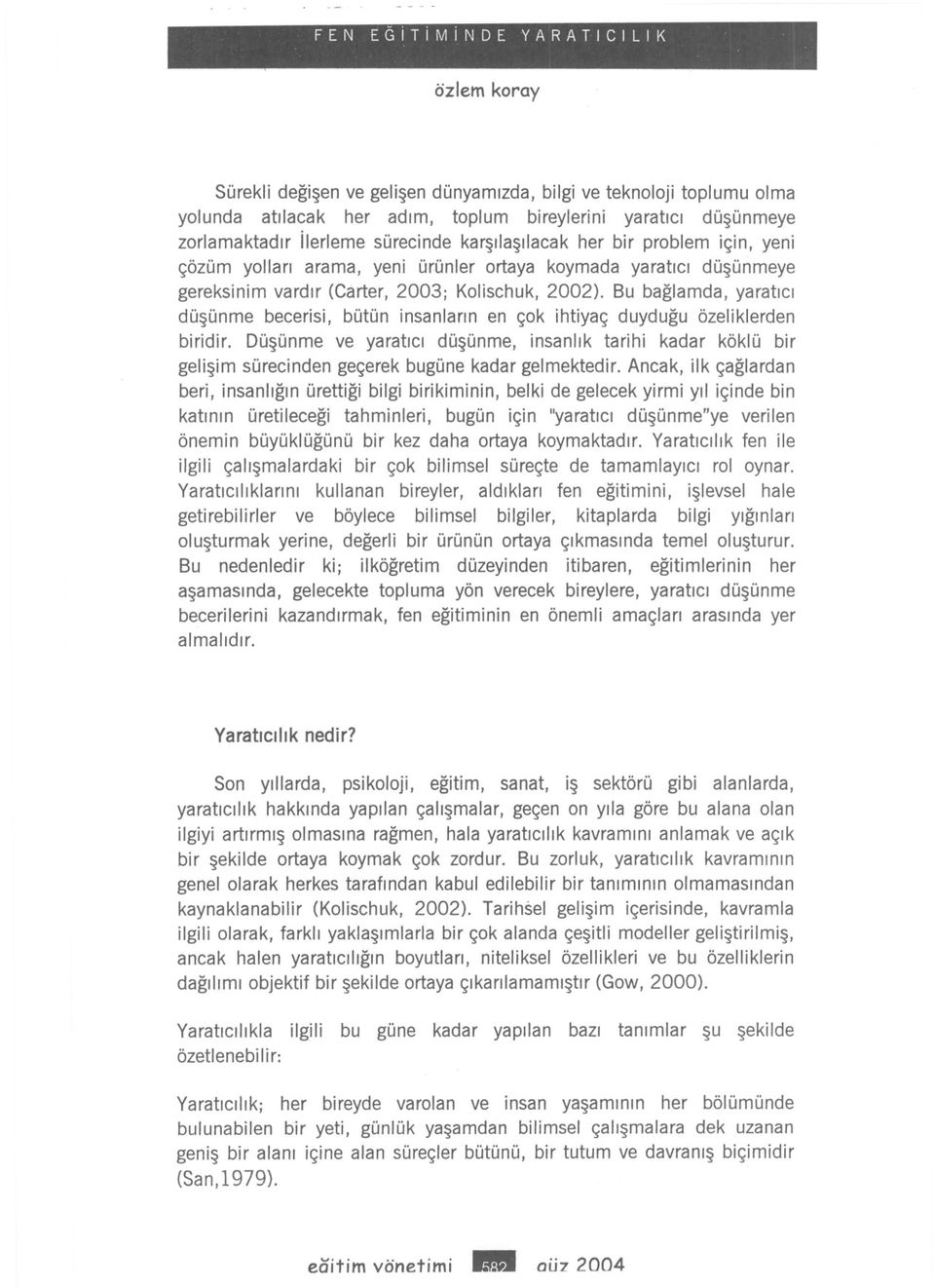 Bu baglamda, yaratc düsünme becers, bütün nsanlarn en çok htyaç duydugu özelklerden brdr. Düsünme ve yaratc düsünme, nsanlk tarh kadar köklü br gelsm sürecnden geçerek bugüne kadar gelmektedr.