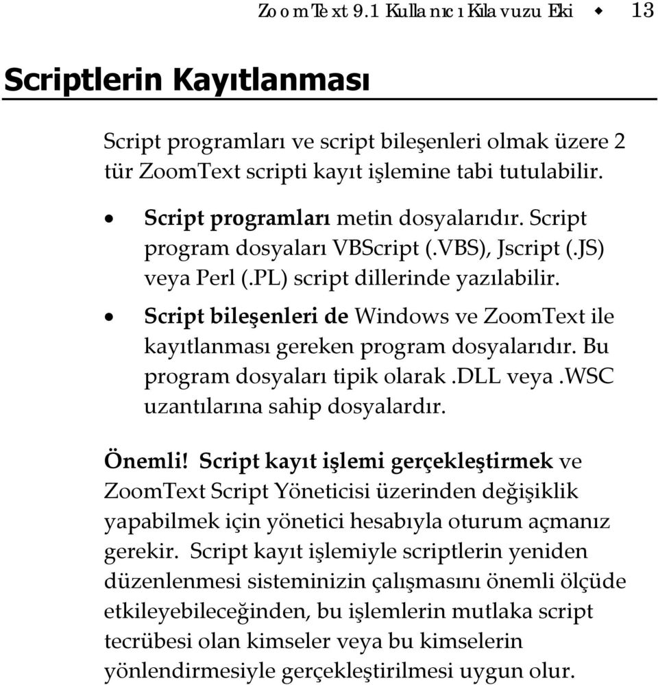 Script bileşenleri de Windows ve ZoomText ile kayıtlanması gereken program dosyalarıdır. Bu program dosyaları tipik olarak.dll veya.wsc uzantılarına sahip dosyalardır. Önemli!