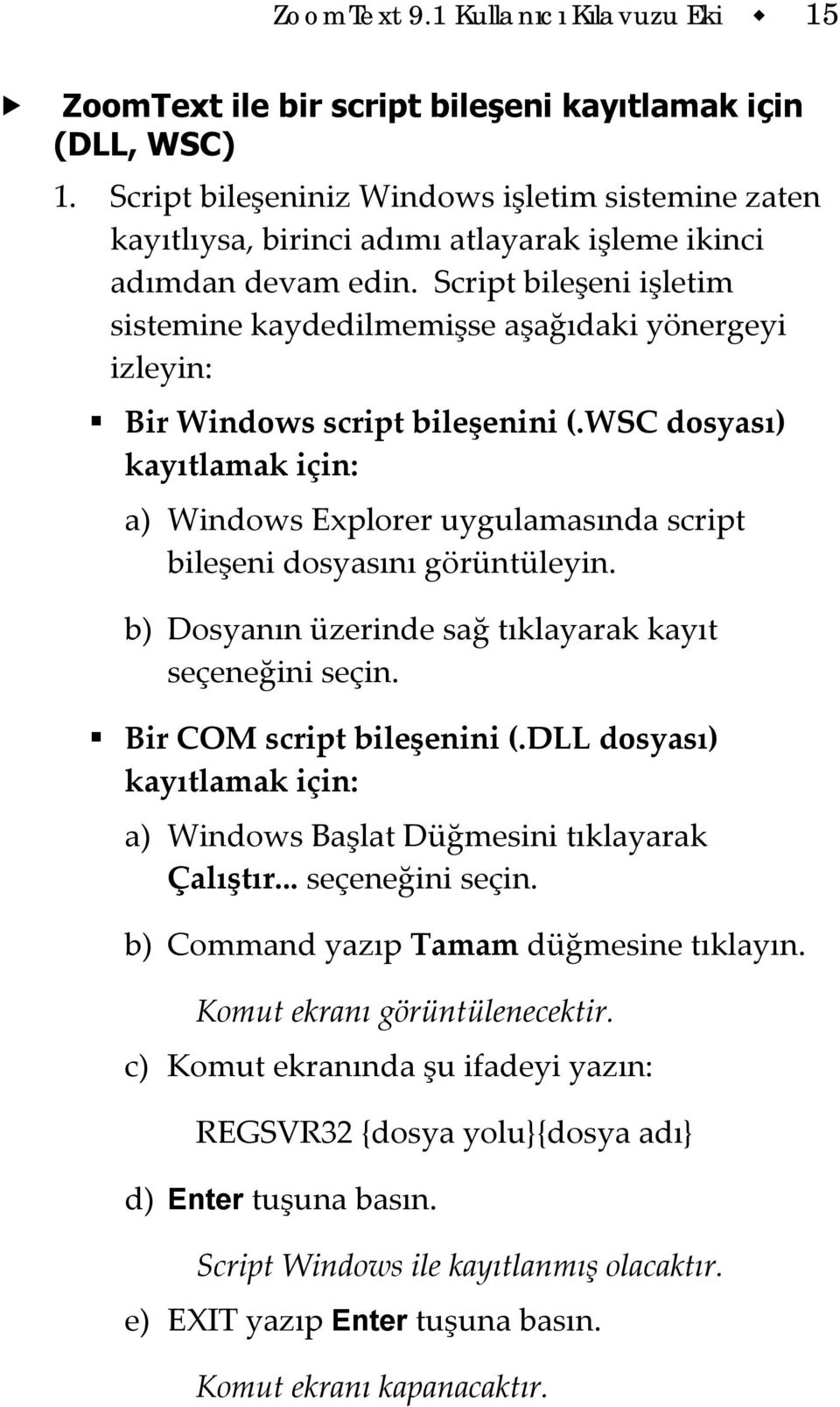 Script bileşeni işletim sistemine kaydedilmemişse aşağıdaki yönergeyi izleyin: Bir Windows script bileşenini (.