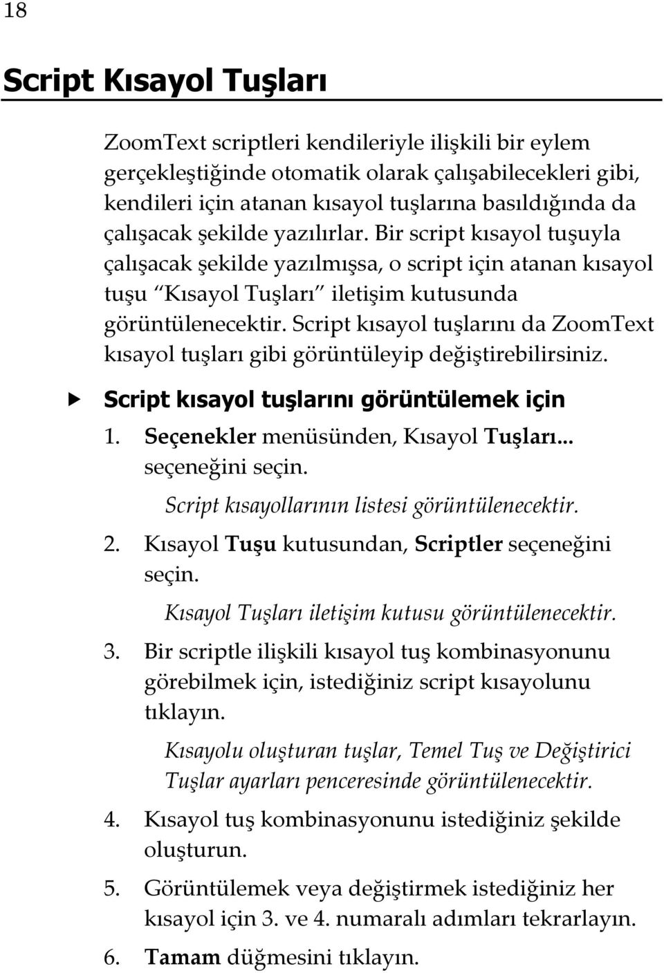 Script kısayol tuşlarını da ZoomText kısayol tuşları gibi görüntüleyip değiştirebilirsiniz. Script kısayol tuşlarını görüntülemek için 1. Seçenekler menüsünden, Kısayol Tuşları... seçeneğini seçin.