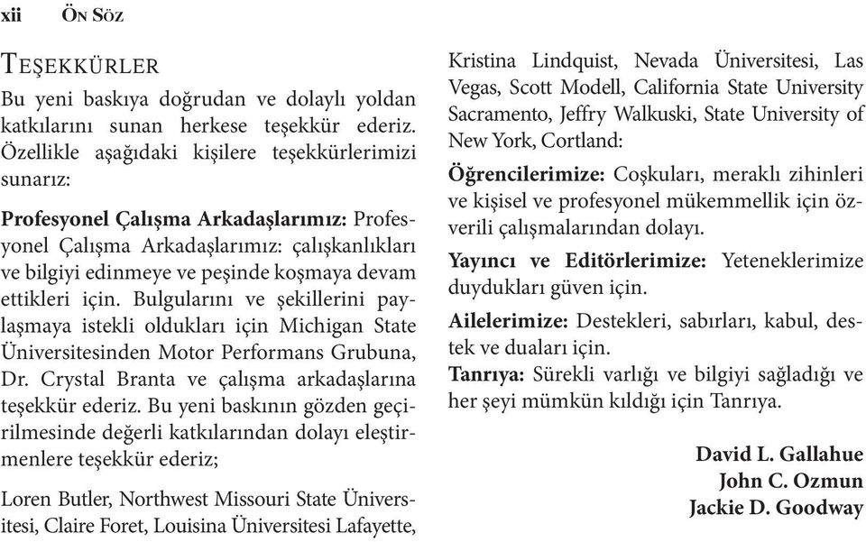 için. Bulgularını ve şekillerini paylaşmaya istekli oldukları için Michigan State Üniversitesinden Motor Performans Grubuna, Dr. Crystal Branta ve çalışma arkadaşlarına teşekkür ederiz.