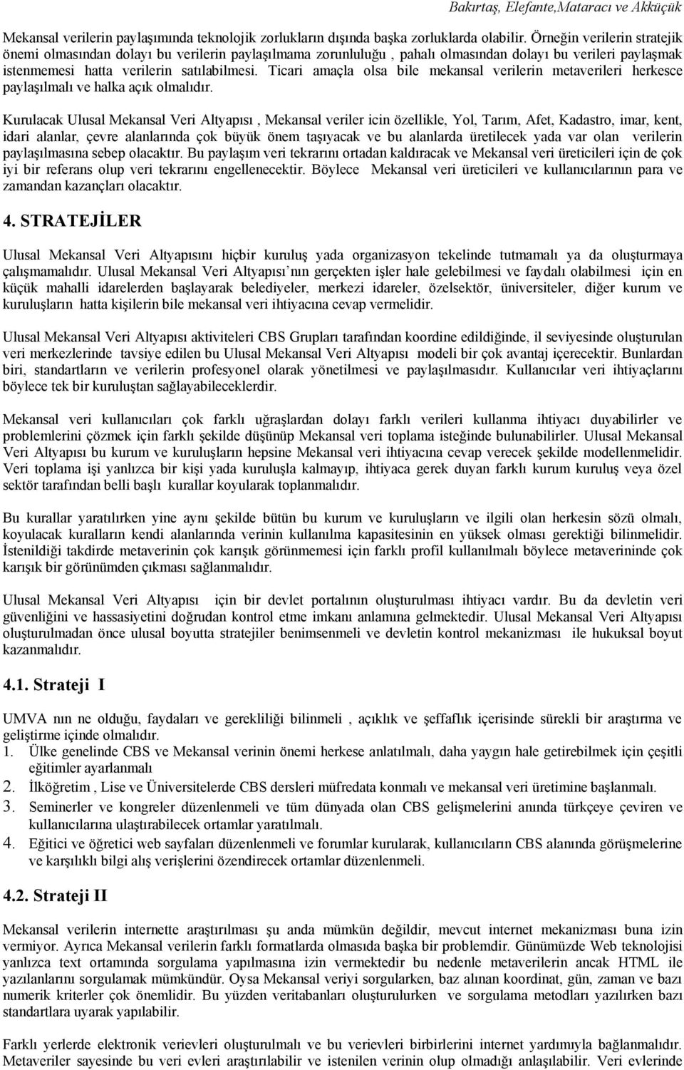 Ticari amaçla olsa bile mekansal verilerin metaverileri herkesce paylaşılmalı ve halka açık olmalıdır.