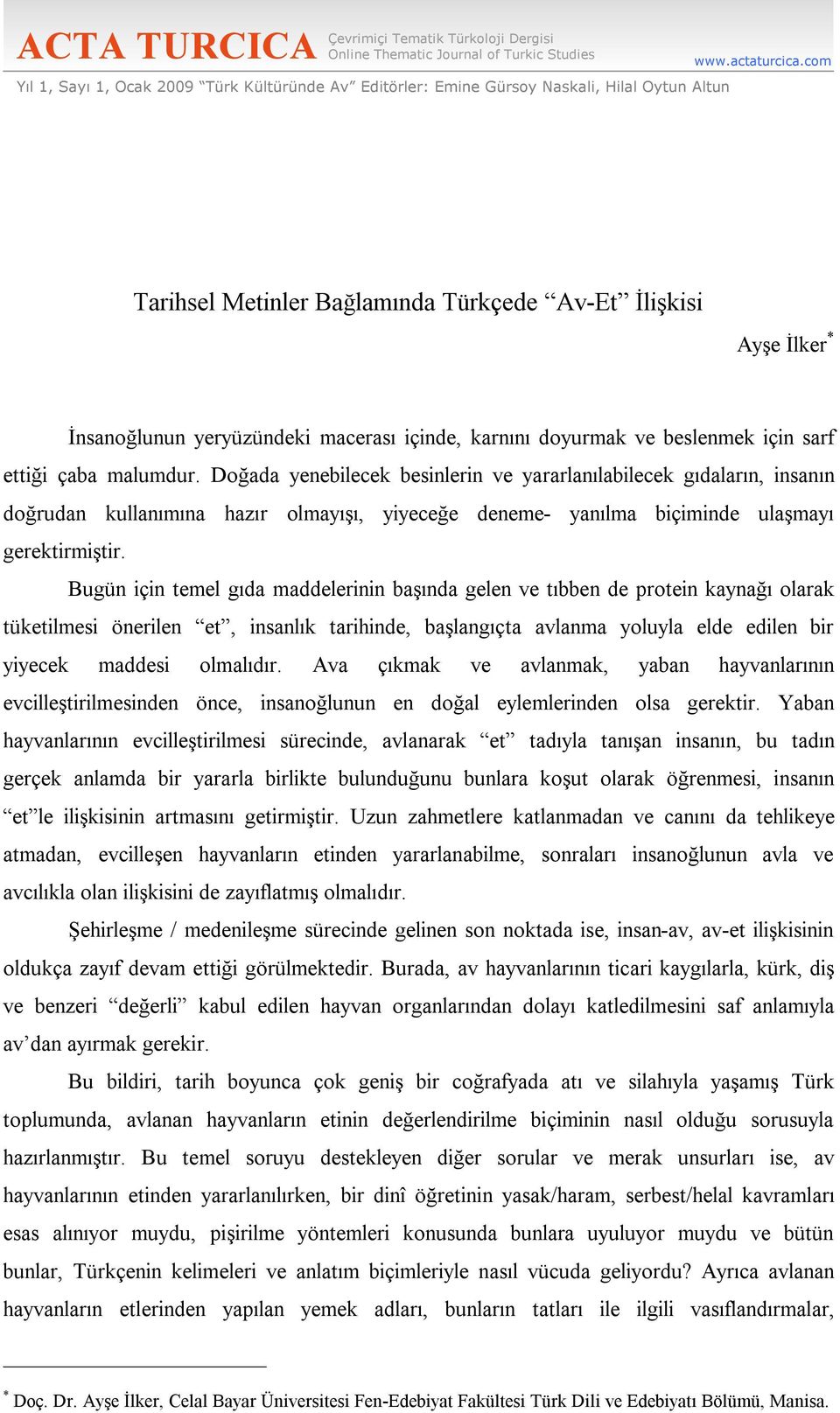 Doğada yenebilecek besinlerin ve yararlanılabilecek gıdaların, insanın doğrudan kullanımına hazır olmayışı, yiyeceğe deneme- yanılma biçiminde ulaşmayı gerektirmiştir.