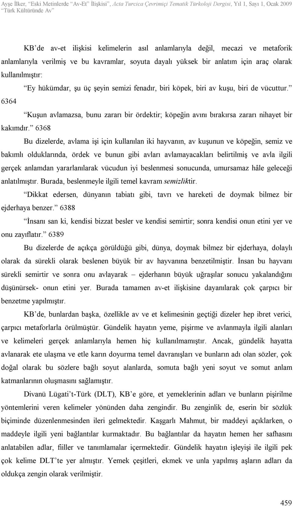 6368 Bu dizelerde, avlama işi için kullanılan iki hayvanın, av kuşunun ve köpeğin, semiz ve bakımlı olduklarında, ördek ve bunun gibi avları avlamayacakları belirtilmiş ve avla ilgili gerçek anlamdan